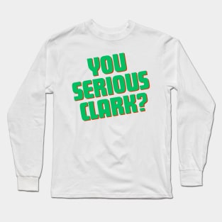 You Serious Clark? Long Sleeve T-Shirt